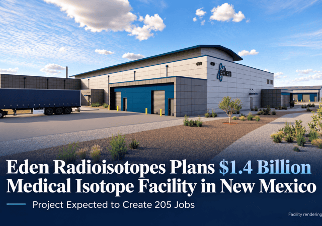 Eden Radioisotopes Plans Up to $1.4 Billion Medical Isotope Facility in Lea County, New Mexico