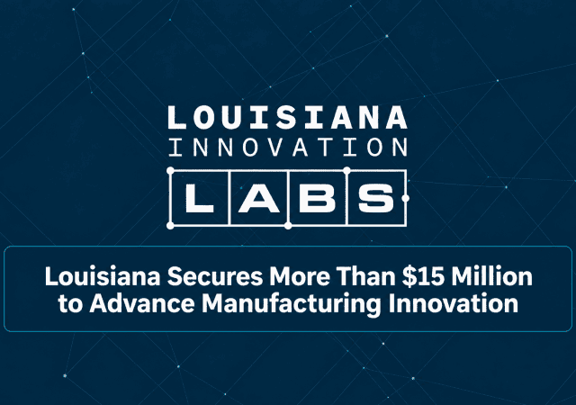 Louisiana Innovation (LA.IO), a division of Louisiana Economic Development, has secured federal funding that will generate more than $15 million in manufacturing innovation investment