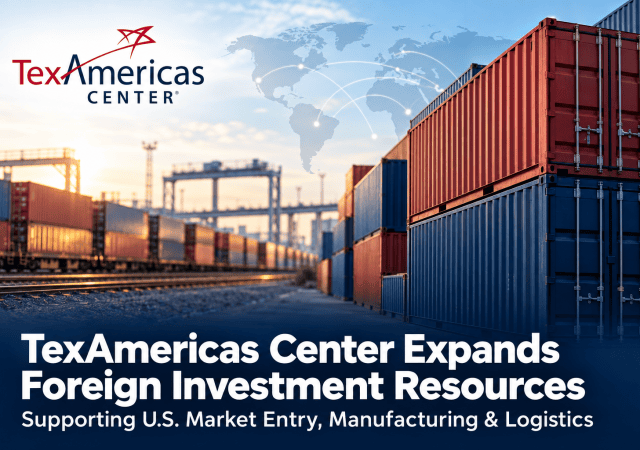 TexAmericas Center Expands Foreign Direct Investment Resources for International Businesses